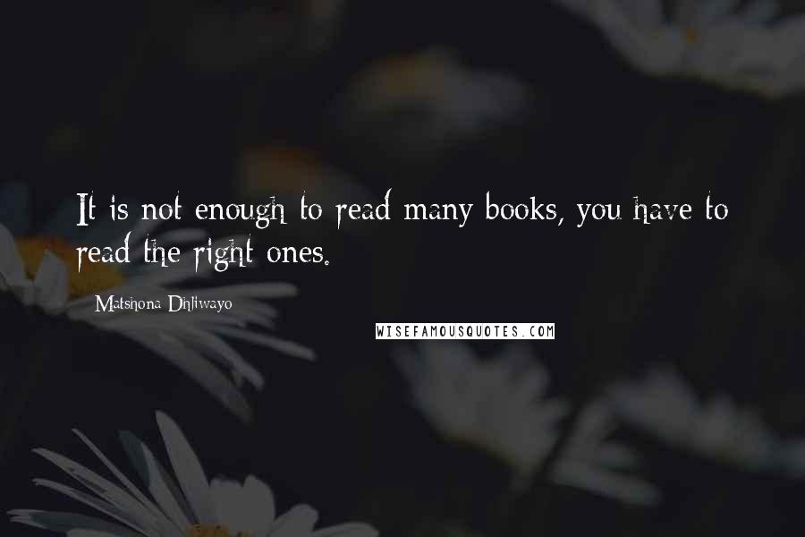 Matshona Dhliwayo Quotes: It is not enough to read many books, you have to read the right ones.