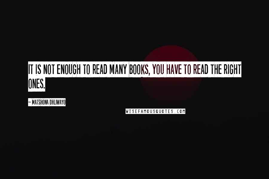 Matshona Dhliwayo Quotes: It is not enough to read many books, you have to read the right ones.