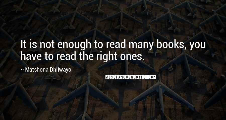 Matshona Dhliwayo Quotes: It is not enough to read many books, you have to read the right ones.