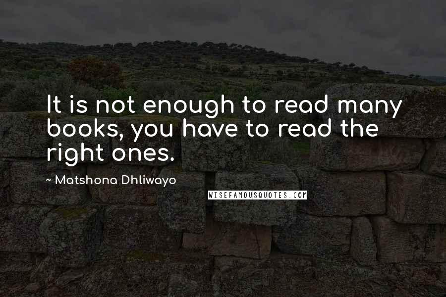 Matshona Dhliwayo Quotes: It is not enough to read many books, you have to read the right ones.