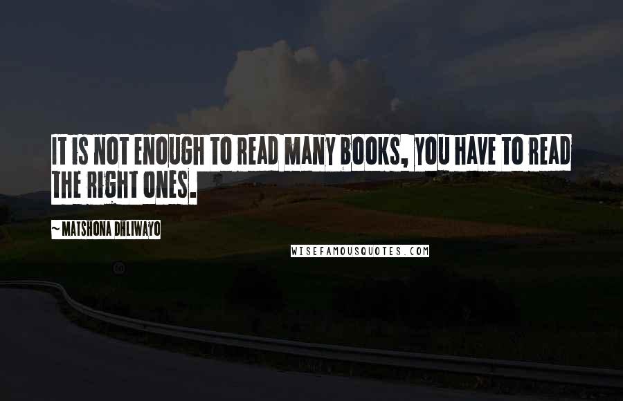 Matshona Dhliwayo Quotes: It is not enough to read many books, you have to read the right ones.