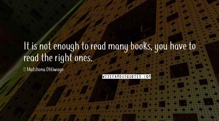 Matshona Dhliwayo Quotes: It is not enough to read many books, you have to read the right ones.