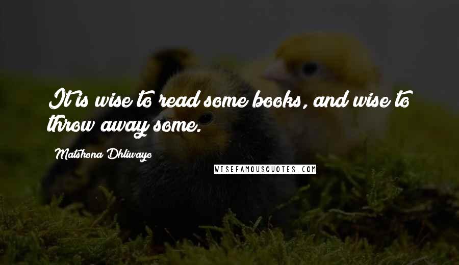 Matshona Dhliwayo Quotes: It is wise to read some books, and wise to throw away some.