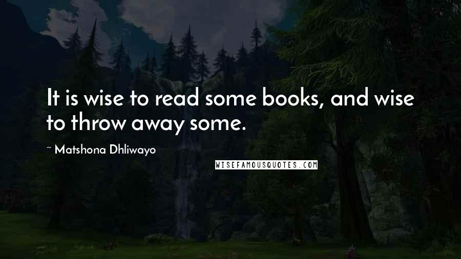 Matshona Dhliwayo Quotes: It is wise to read some books, and wise to throw away some.