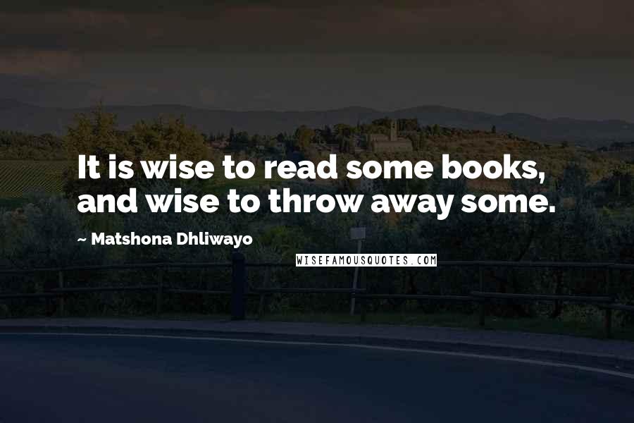 Matshona Dhliwayo Quotes: It is wise to read some books, and wise to throw away some.