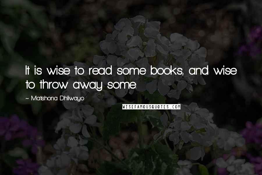 Matshona Dhliwayo Quotes: It is wise to read some books, and wise to throw away some.