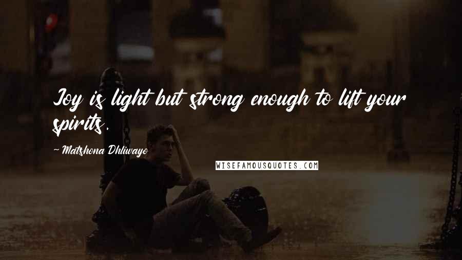 Matshona Dhliwayo Quotes: Joy is light but strong enough to lift your spirits.