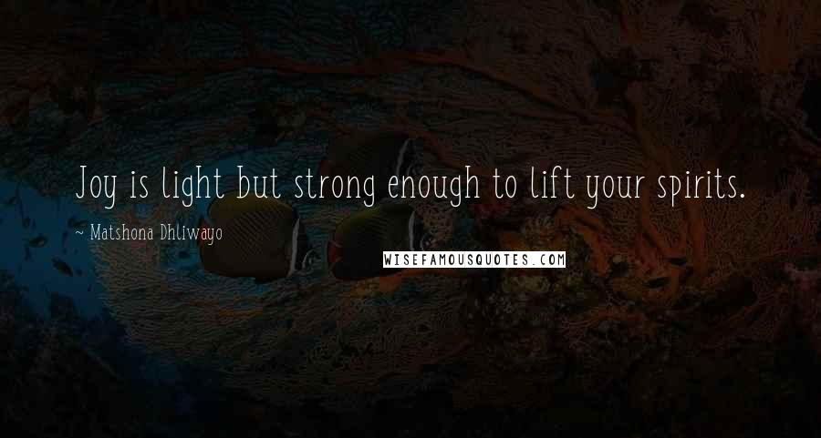 Matshona Dhliwayo Quotes: Joy is light but strong enough to lift your spirits.