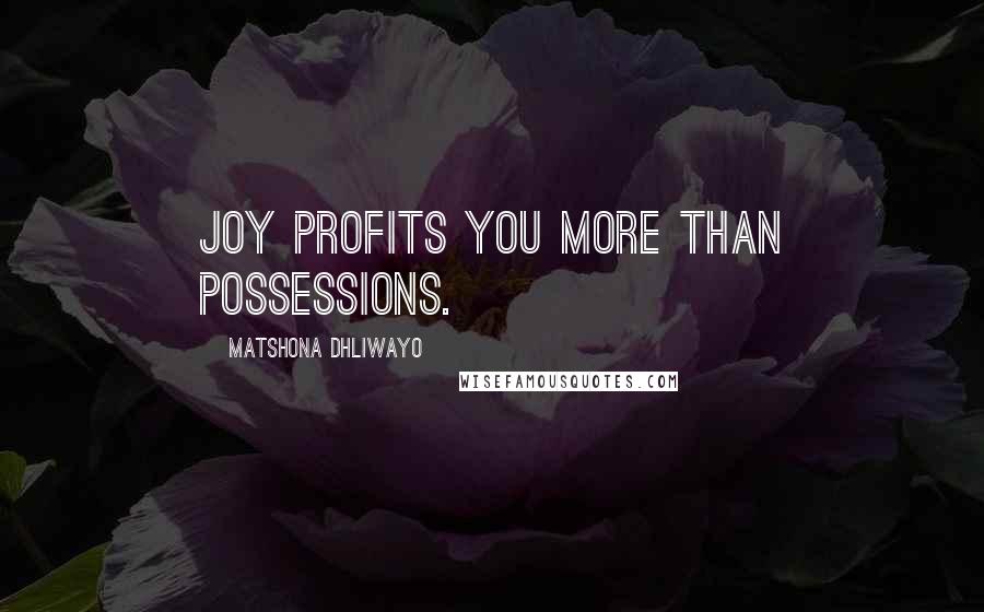 Matshona Dhliwayo Quotes: Joy profits you more than possessions.