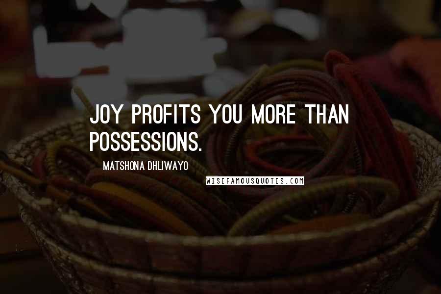 Matshona Dhliwayo Quotes: Joy profits you more than possessions.