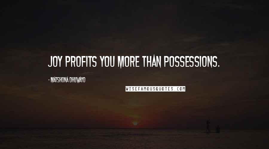 Matshona Dhliwayo Quotes: Joy profits you more than possessions.