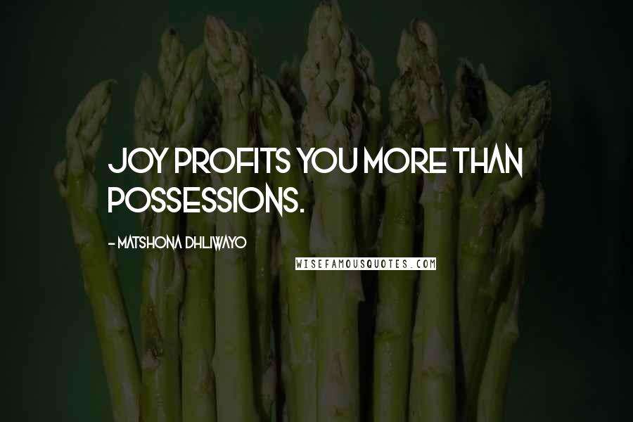 Matshona Dhliwayo Quotes: Joy profits you more than possessions.