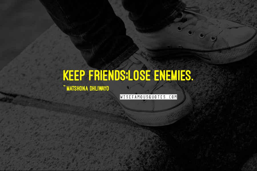 Matshona Dhliwayo Quotes: Keep friends;lose enemies.