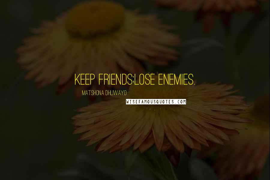 Matshona Dhliwayo Quotes: Keep friends;lose enemies.