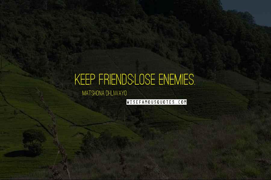 Matshona Dhliwayo Quotes: Keep friends;lose enemies.