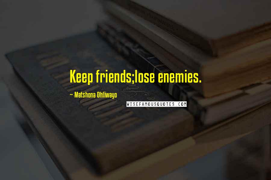 Matshona Dhliwayo Quotes: Keep friends;lose enemies.