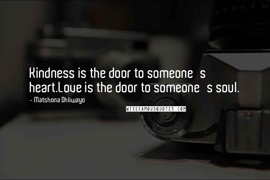 Matshona Dhliwayo Quotes: Kindness is the door to someone's heart.Love is the door to someone's soul.