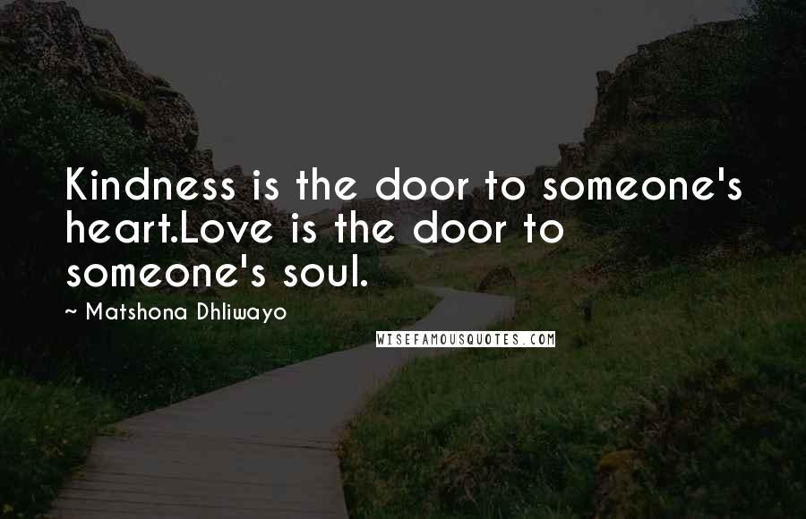Matshona Dhliwayo Quotes: Kindness is the door to someone's heart.Love is the door to someone's soul.
