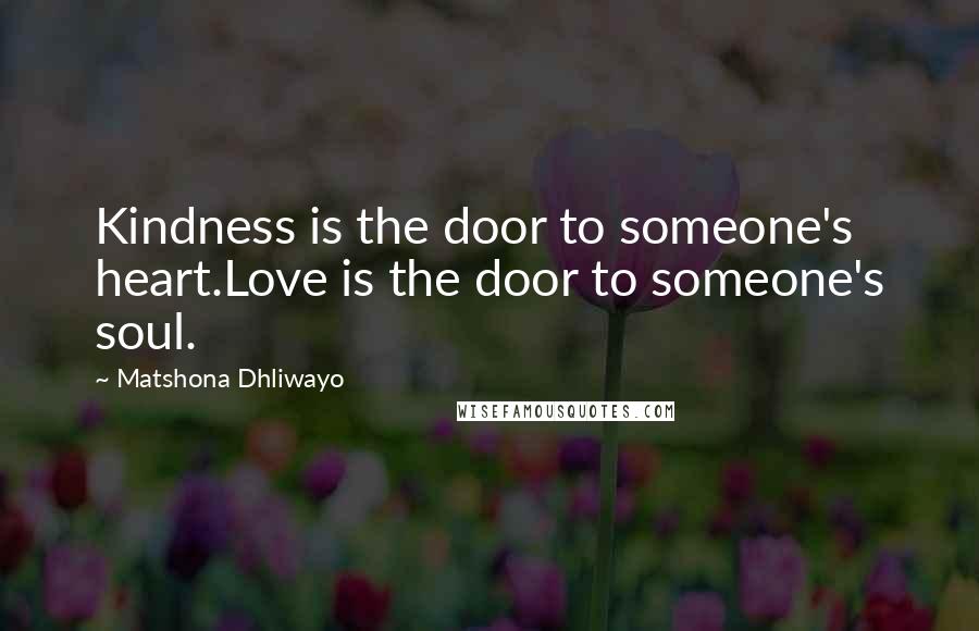 Matshona Dhliwayo Quotes: Kindness is the door to someone's heart.Love is the door to someone's soul.