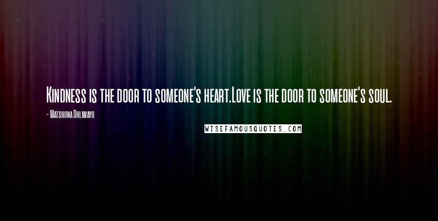 Matshona Dhliwayo Quotes: Kindness is the door to someone's heart.Love is the door to someone's soul.