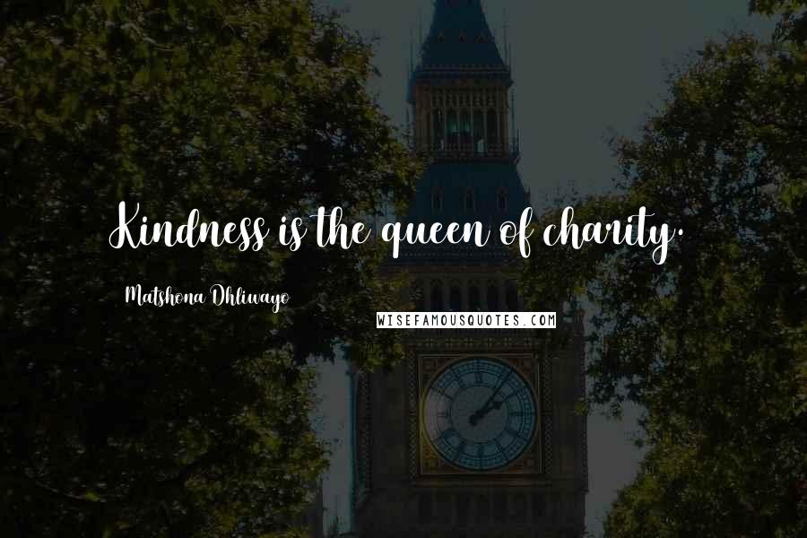 Matshona Dhliwayo Quotes: Kindness is the queen of charity.