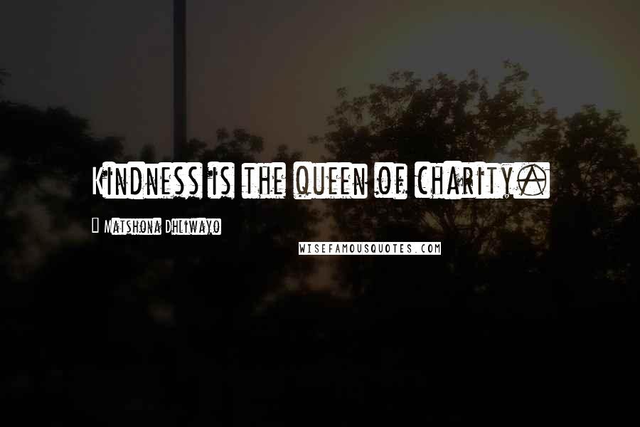 Matshona Dhliwayo Quotes: Kindness is the queen of charity.