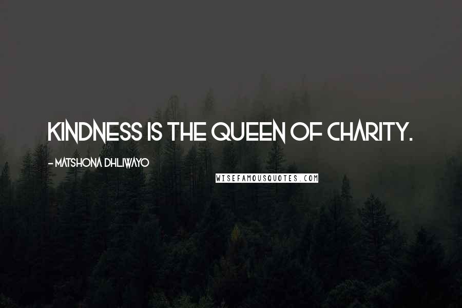 Matshona Dhliwayo Quotes: Kindness is the queen of charity.