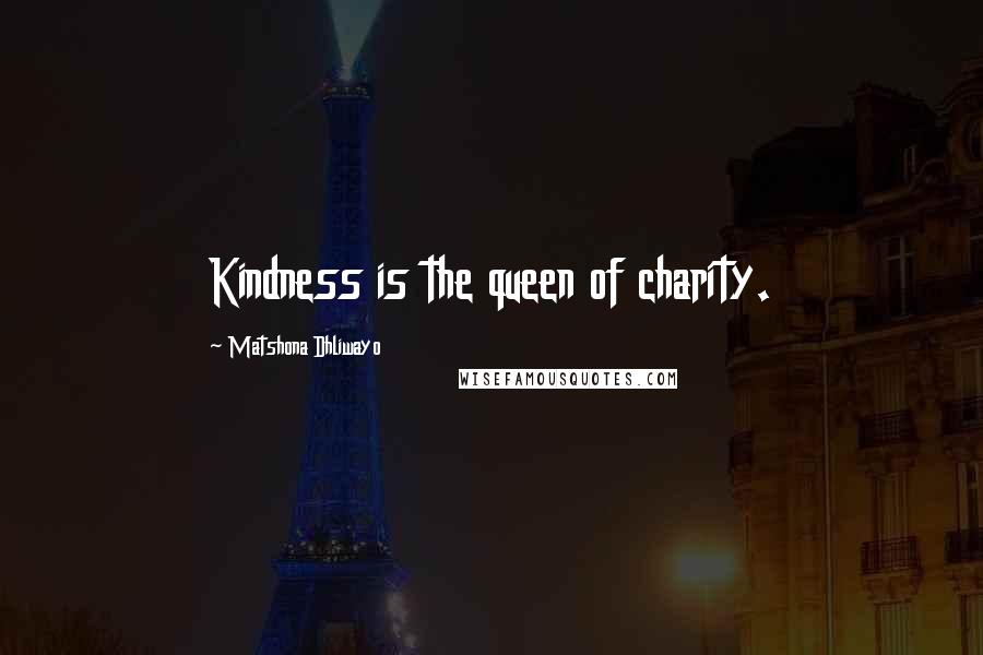 Matshona Dhliwayo Quotes: Kindness is the queen of charity.