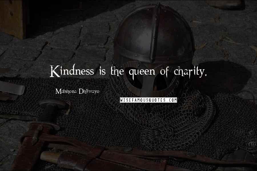 Matshona Dhliwayo Quotes: Kindness is the queen of charity.