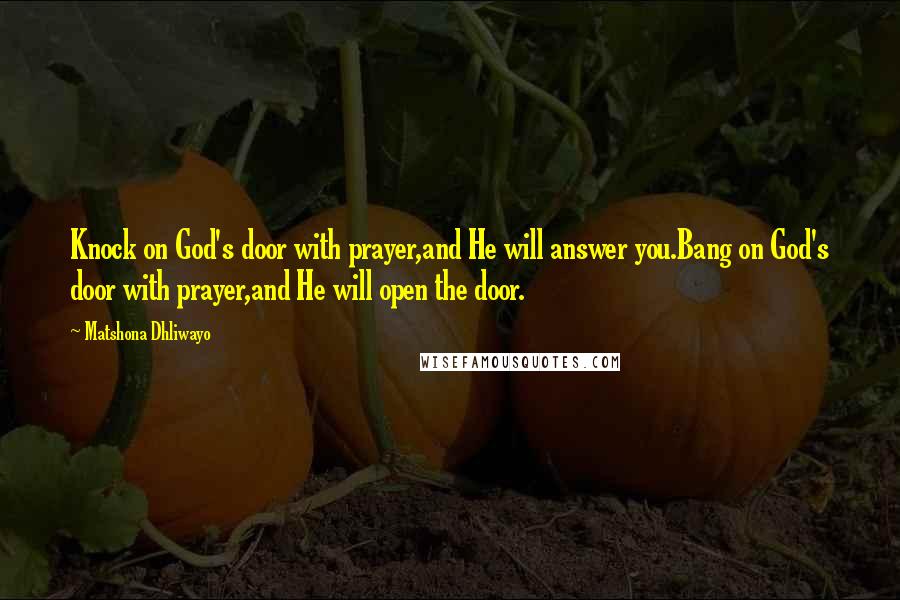 Matshona Dhliwayo Quotes: Knock on God's door with prayer,and He will answer you.Bang on God's door with prayer,and He will open the door.