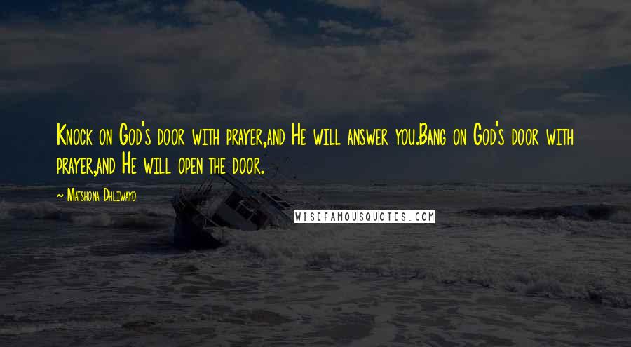 Matshona Dhliwayo Quotes: Knock on God's door with prayer,and He will answer you.Bang on God's door with prayer,and He will open the door.