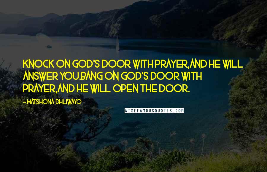 Matshona Dhliwayo Quotes: Knock on God's door with prayer,and He will answer you.Bang on God's door with prayer,and He will open the door.