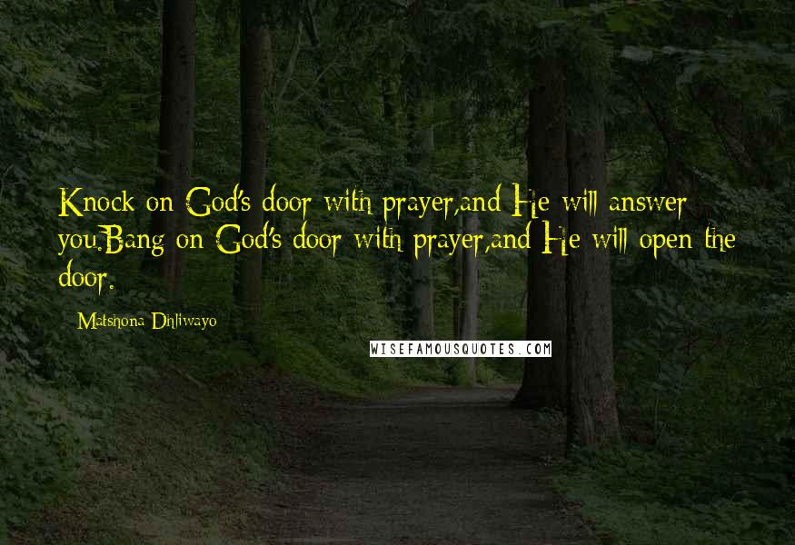 Matshona Dhliwayo Quotes: Knock on God's door with prayer,and He will answer you.Bang on God's door with prayer,and He will open the door.