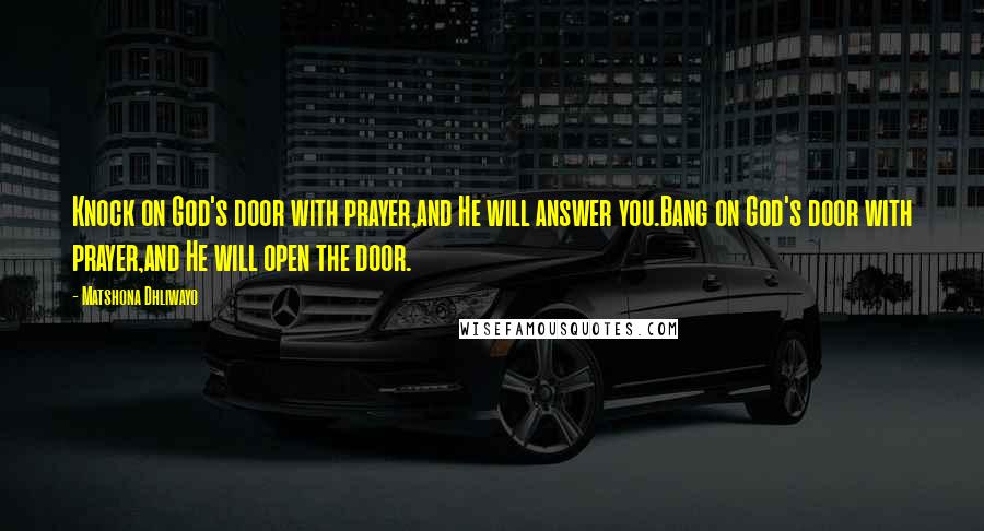 Matshona Dhliwayo Quotes: Knock on God's door with prayer,and He will answer you.Bang on God's door with prayer,and He will open the door.