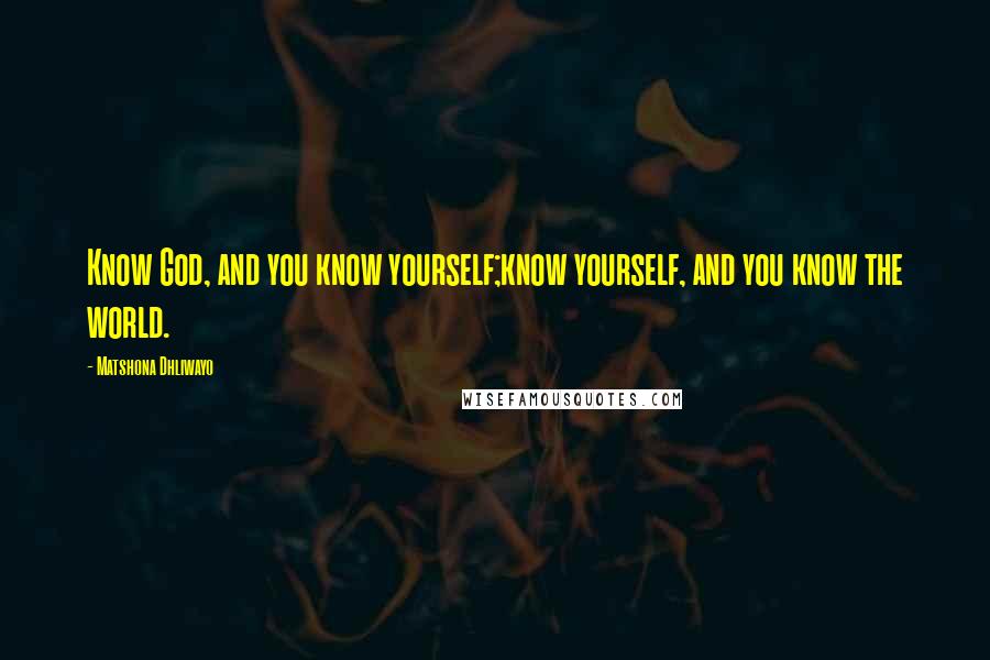 Matshona Dhliwayo Quotes: Know God, and you know yourself;know yourself, and you know the world.