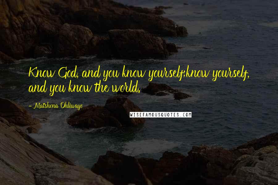 Matshona Dhliwayo Quotes: Know God, and you know yourself;know yourself, and you know the world.