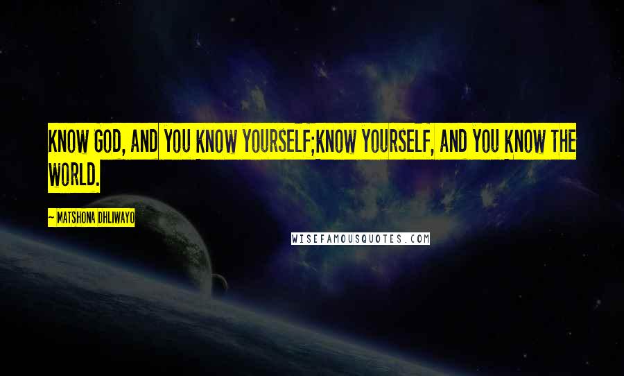 Matshona Dhliwayo Quotes: Know God, and you know yourself;know yourself, and you know the world.