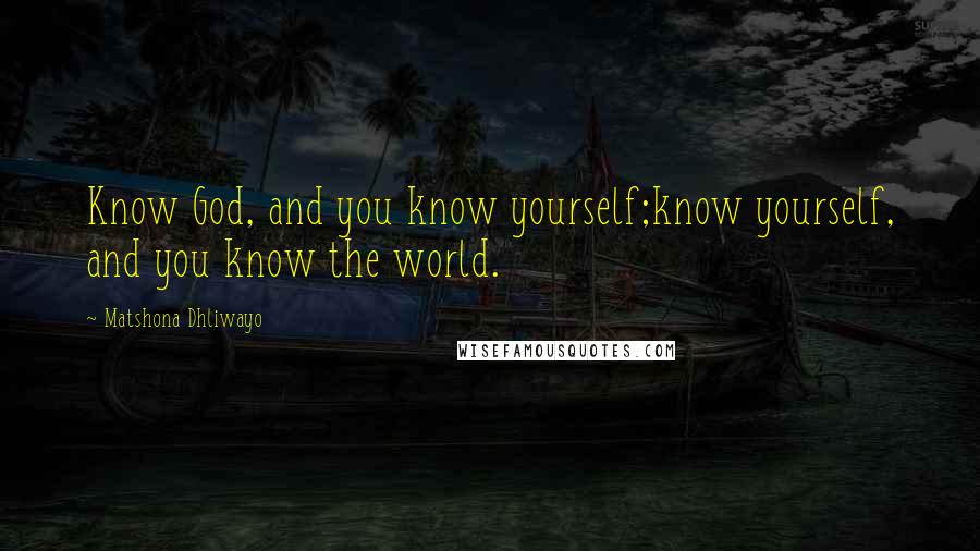 Matshona Dhliwayo Quotes: Know God, and you know yourself;know yourself, and you know the world.