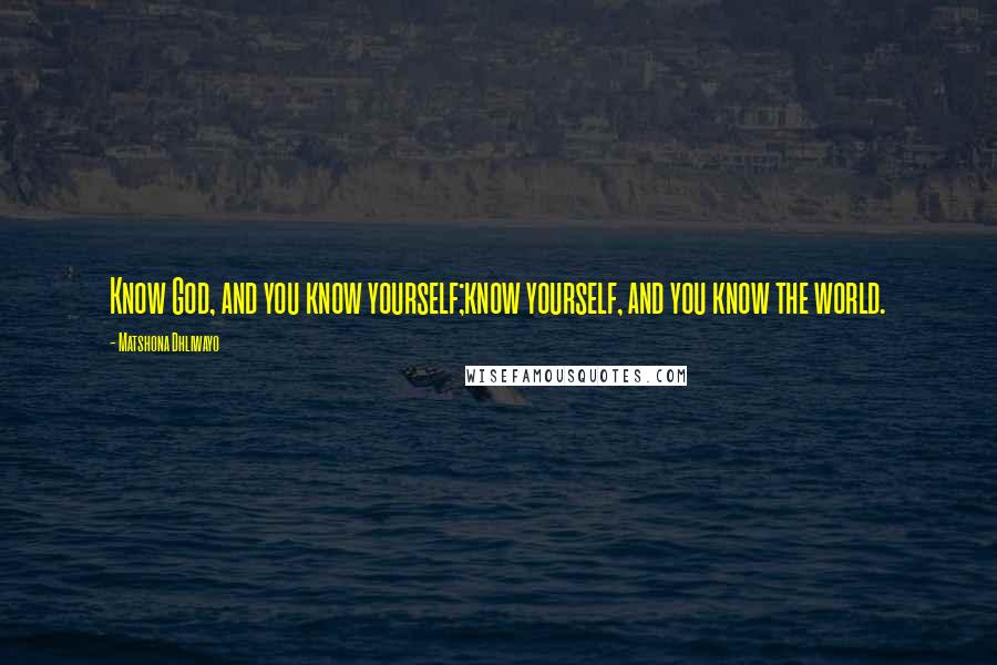 Matshona Dhliwayo Quotes: Know God, and you know yourself;know yourself, and you know the world.