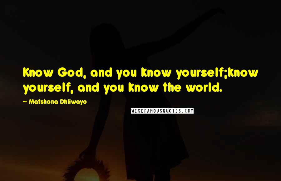 Matshona Dhliwayo Quotes: Know God, and you know yourself;know yourself, and you know the world.