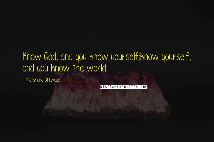 Matshona Dhliwayo Quotes: Know God, and you know yourself;know yourself, and you know the world.