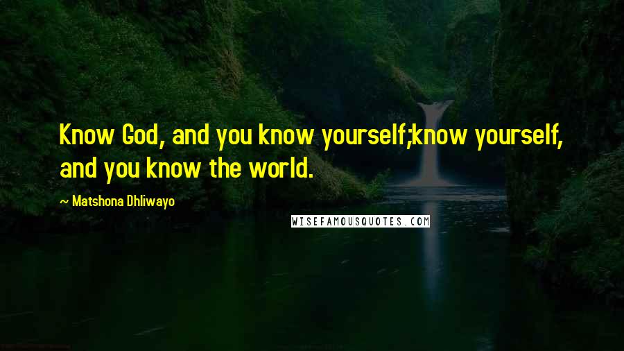 Matshona Dhliwayo Quotes: Know God, and you know yourself;know yourself, and you know the world.