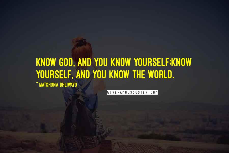 Matshona Dhliwayo Quotes: Know God, and you know yourself;know yourself, and you know the world.