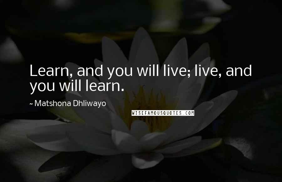 Matshona Dhliwayo Quotes: Learn, and you will live; live, and you will learn.