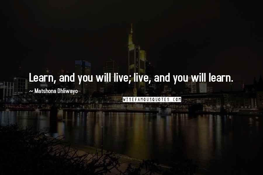 Matshona Dhliwayo Quotes: Learn, and you will live; live, and you will learn.