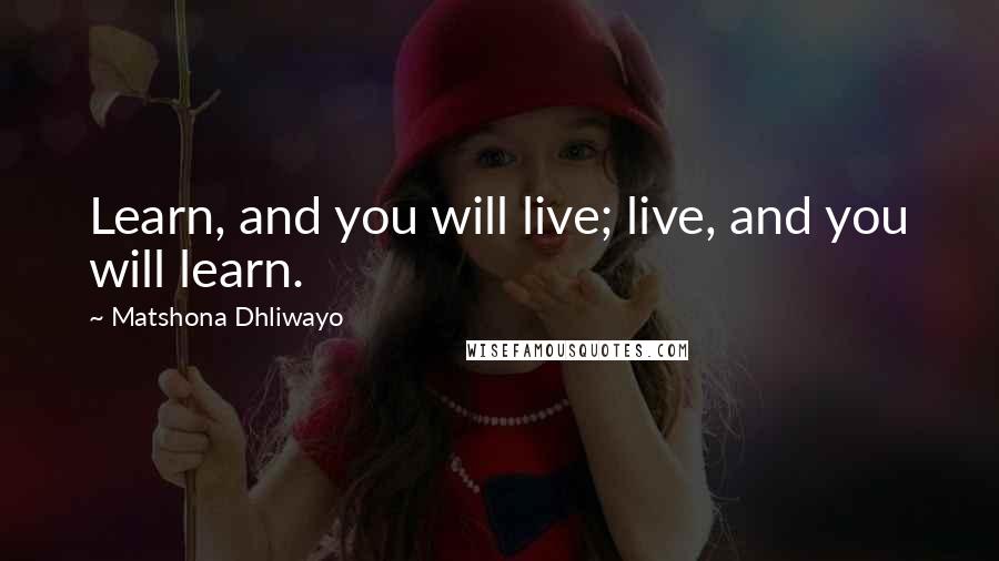 Matshona Dhliwayo Quotes: Learn, and you will live; live, and you will learn.