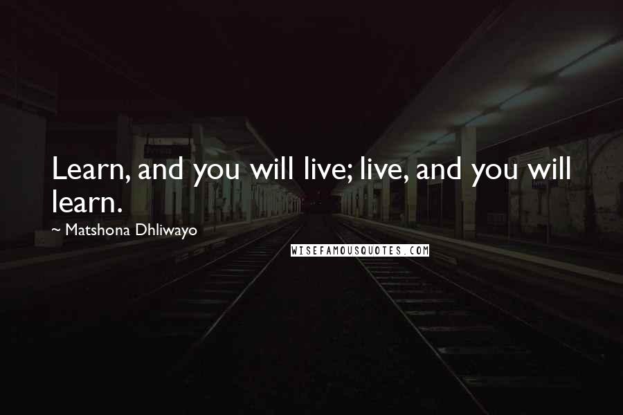 Matshona Dhliwayo Quotes: Learn, and you will live; live, and you will learn.