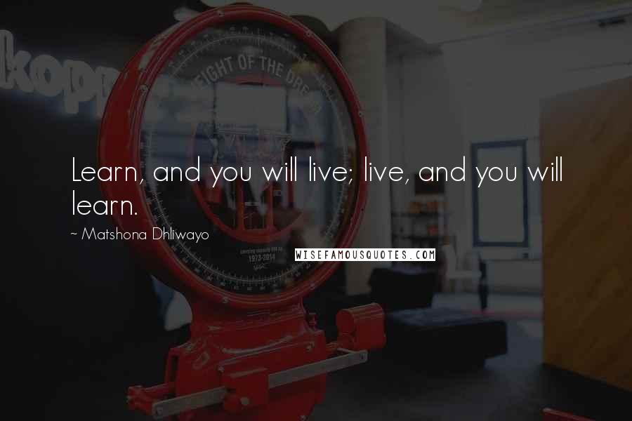 Matshona Dhliwayo Quotes: Learn, and you will live; live, and you will learn.