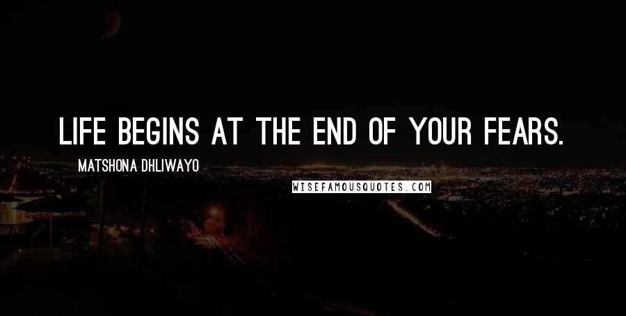 Matshona Dhliwayo Quotes: Life begins at the end of your fears.