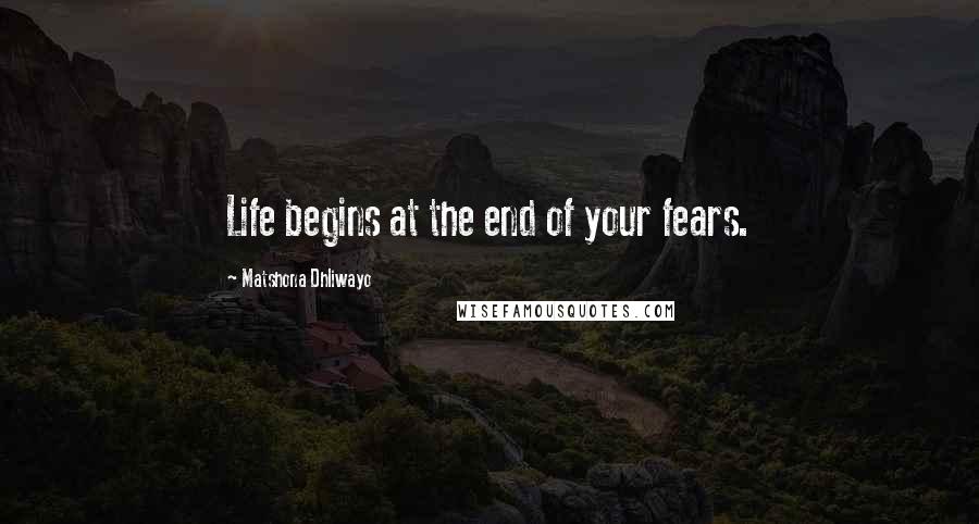 Matshona Dhliwayo Quotes: Life begins at the end of your fears.